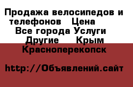 Продажа велосипедов и телефонов › Цена ­ 10 - Все города Услуги » Другие   . Крым,Красноперекопск